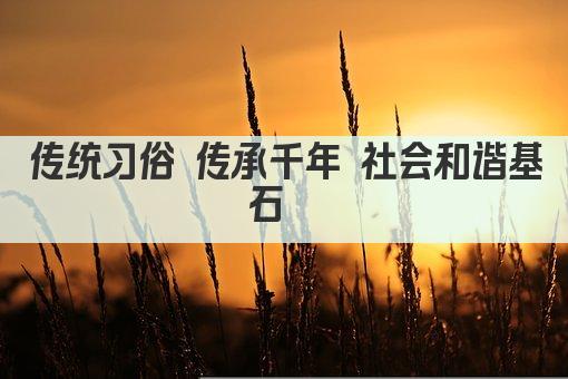 传统习俗 传承千年 社会和谐基石  