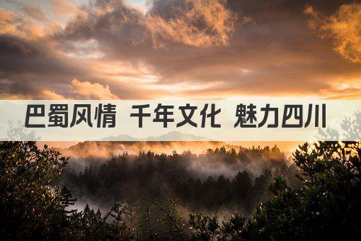 巴蜀风情 千年文化韵动四川 