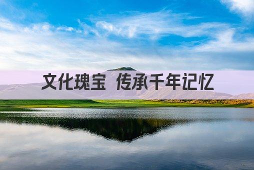 文化瑰宝 传承千年记忆