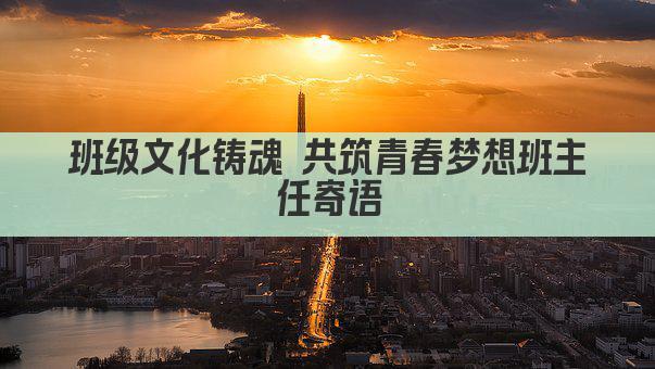 班级文化铸魂 共筑青春梦想班主任寄语