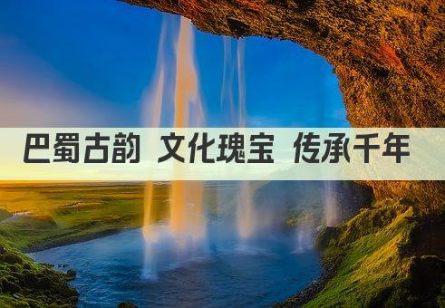 巴蜀古韵 文化瑰宝 传承千年 