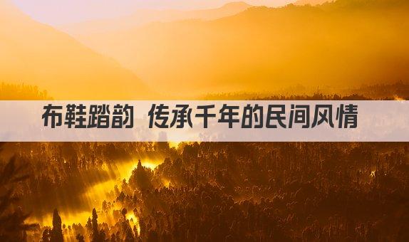 布鞋踏韵 传承千年的民间风情 