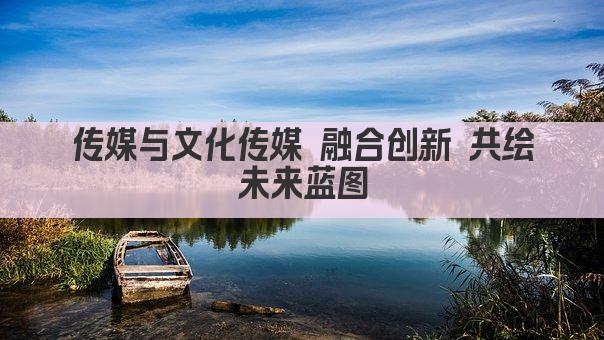 传媒与文化传媒 融合创新 共绘未来蓝图