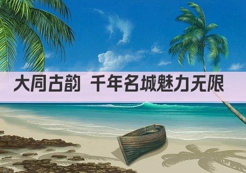 大同古韵 千年名城魅力无限 
