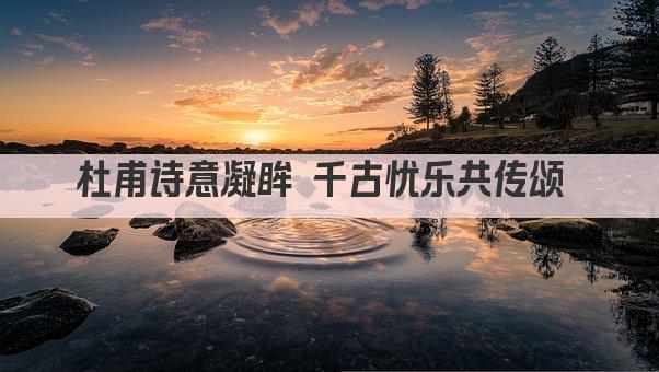 杜甫诗意凝眸 千古忧乐共长歌