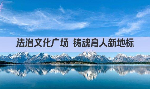 法治文化广场 铸魂育人新地标
