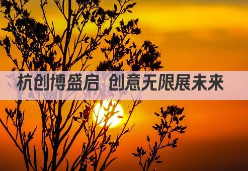 杭创博盛启 创意无限展未来 