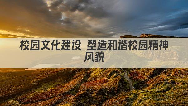 校园文化建设 塑造和谐校园精神风貌