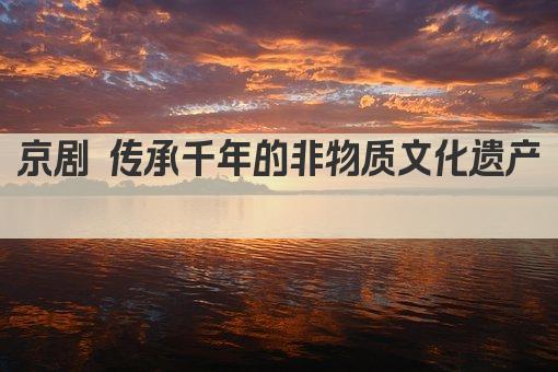 京剧 传承千年的非物质文化遗产 