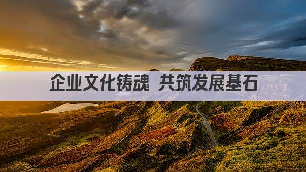 企业文化铸魂 共筑发展基石