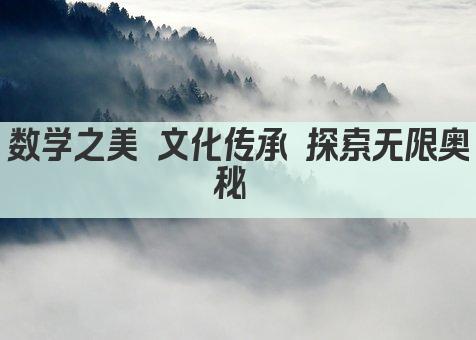 数学之美 文化传承 探索无限奥秘 
