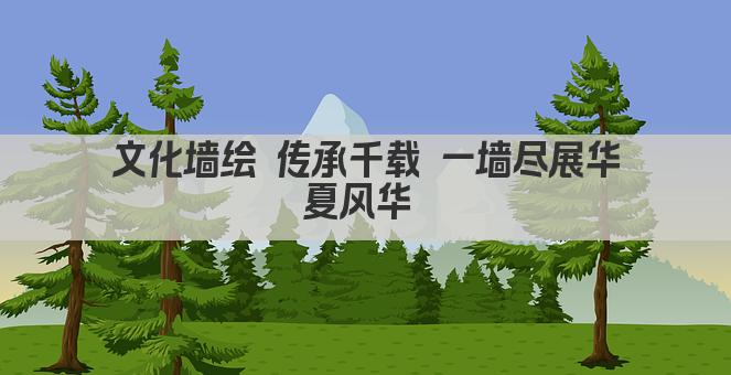 文化墙绘 传承千载 一墙尽展华夏风华 