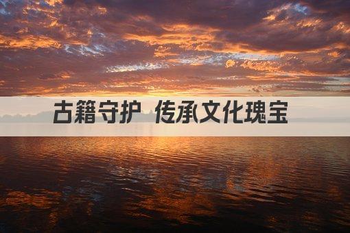 古籍守护 传承文化遗产之光
