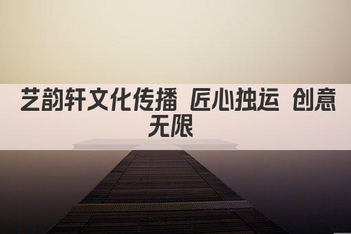 艺韵轩文化传播 匠心独运 创意无限 