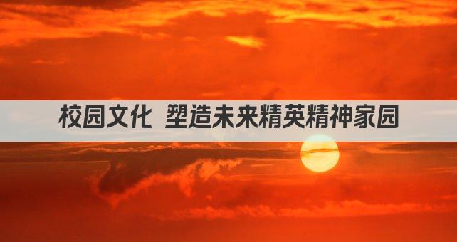 校园文化 塑造未来精英精神家园