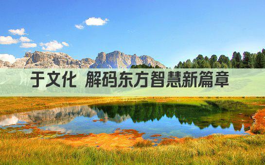于文化 解码东方智慧新篇章 