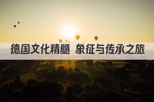 德国文化精髓 象征与传承之旅