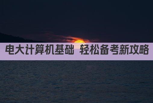 电大计算机基础 轻松备考新攻略