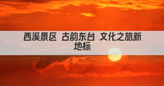 西溪景区 古韵东台 文化之旅新地标