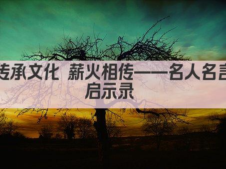 传承文化 薪火相传——名人名言启示录 