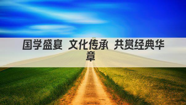 国学盛宴 文化传承 共赏经典华章 