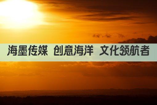海墨传媒 创意海洋 文化领航者