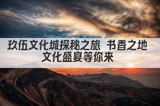 玖伍文化城探秘之旅 书香之地 文化盛宴等你来 