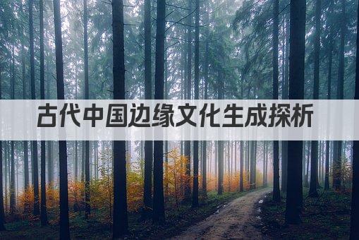 古代中国边缘文化生成探析 