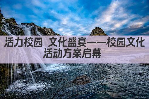 活力校园 文化盛宴——校园文化活动方案启幕 
