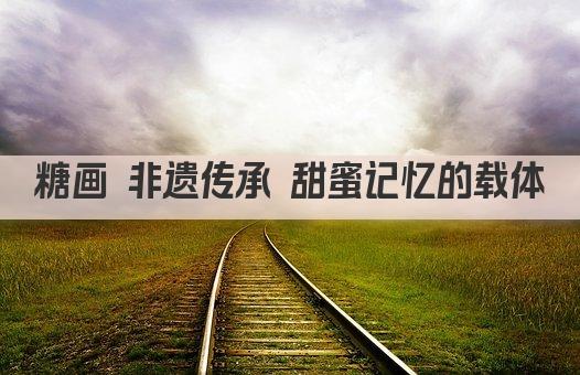 糖画 非遗传承 甜蜜记忆的载体