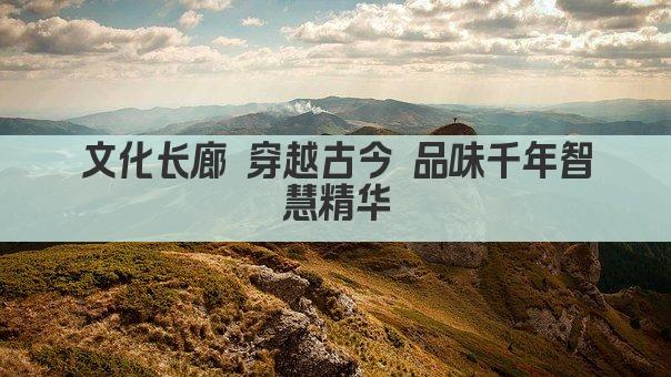 文化长廊 穿越古今 品味千年智慧精华