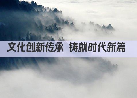 文化创新传承 铸就时代新篇 