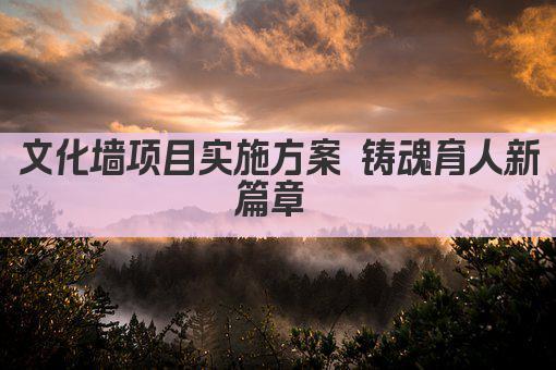 文化墙项目实施方案 铸魂育人新篇章 