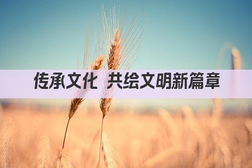 传承文化 共绘文明新篇章
