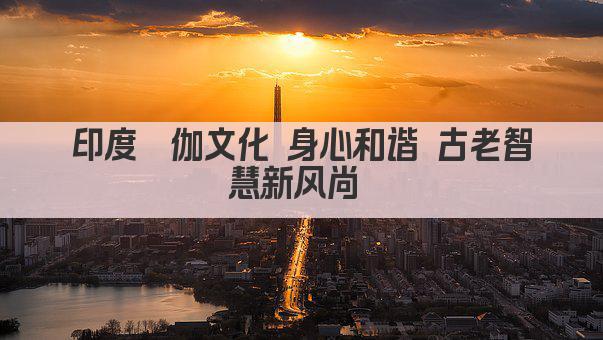 印度瑜伽文化 身心和谐 古老智慧新风尚 