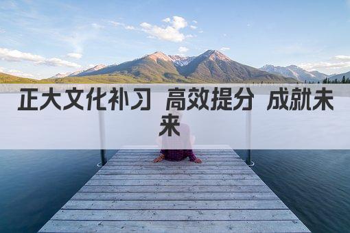 正大文化补习 高效提分 成就未来 