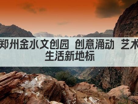 郑州金水文创园 创意涌动 艺术生活新地标