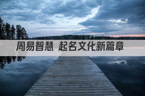 周易智慧 起名文化新篇章 