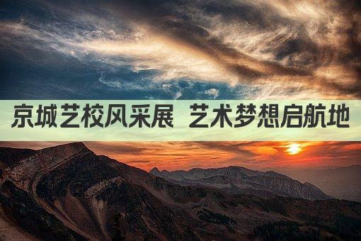 京城艺校风采展 艺术梦想启航地