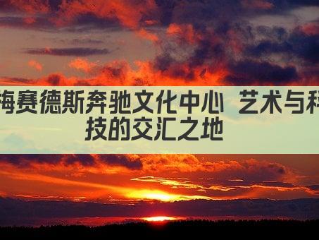 梅赛德斯奔驰文化中心 艺术与科技的交汇之地 