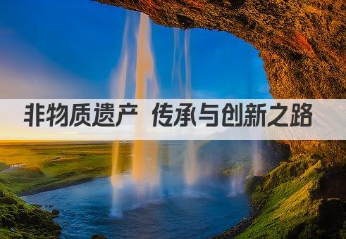 非物质遗产 传承与创新之路 